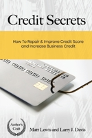 Credit Secrets: How To Repair & Improve Credit Score and Increase Business Credit B085RT6XLG Book Cover