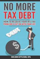 No More Tax Debt: How To Resolve Your IRS Problems & Get On With Your Life 1794104100 Book Cover