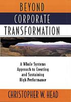 Beyond Corporate Transformation: A Whole Systems Approach to Creating and Sustaining High Performance 1563271761 Book Cover