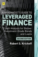A Pragmatist's Guide to Leveraged Finance: Credit Analysis for Below-Investment-Grade Bonds and Loans 0857198491 Book Cover