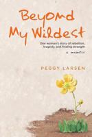 Beyond My Wildest: One woman's story of rebellion, tragedy, and finding strength 1645313387 Book Cover