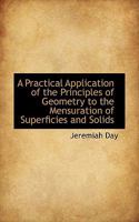 A Practical Application of the Principles of Geometry to the Mensuration of Superficies and Solids 1149126701 Book Cover