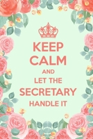 Keep Calm And Let The Secretary Handle It: 6x9" Lined Floral Notebook/Journal Funny Gift Idea For Secretaries 170189064X Book Cover