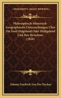 Philosophisch-Historisch-Geographische Untersuchungen Uber Die Insel Helgoland Oder Heiligeland Und Ihre Bewohner (1826) 1160226962 Book Cover