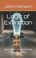 Logic of Extinction: Rise of the unconstrained Quantum mind B0GMPP3PK4 Book Cover