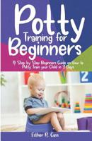 Potty Training for Beginners: A Step by Step Beginners Guide on How to Potty Train Your Child in 3 Days 1091961808 Book Cover