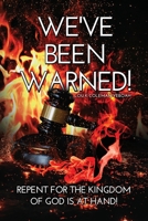 We've Been Warned!: Repent for the Kingdom of God is at Hand! 1639372822 Book Cover