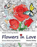 Adult Coloring Book: Flowers in Love: Stress Relieving Patterns 1523776315 Book Cover