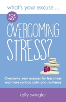 What's Your Excuse for not Overcoming Stress?: Overcome your excuses for less stress and more control, calm and resilience 0995605262 Book Cover