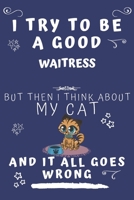 I Try To Be A Good Waitress But Then I Think About My Cat And It All Goes Wrong: Perfect Gag Gift For A Good Waitress Who Loves Their Cat! | Blank ... Format | Office | Birthday | Christmas | Xmas 1678564591 Book Cover