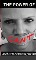 The Power Of Can't: And How To Rid It Out Of Your Life 1387208616 Book Cover