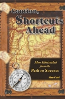 Caution, Shortcuts Ahead: Men Sidetracked from the Path to Success B0H5PZZY9M Book Cover