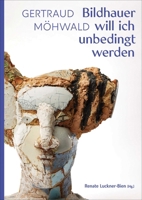Gertraud Möhwald: Bildhauer will ich unbedingt werden: Texte und Werke (German Edition) 3897907518 Book Cover