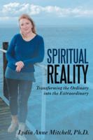 Spiritual Reality: Transforming the Ordinary Into the Extraordinary 1982206039 Book Cover
