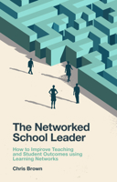 The Networked School Leader: How to Improve Teaching and Student Outcomes Using Learning Networks 1838677224 Book Cover