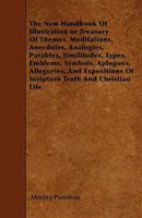 The New Handbook of Illustration or Treasury of Themes, Meditations, Anecdotes, Analogies, Parables, Similitudes, Types, Emblems, Symbols, Aplogues, A 1445598345 Book Cover