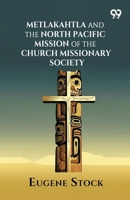 Metlakahtla And The North Pacific Mission Of The Church Missionary Society 9376800869 Book Cover