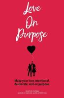 Love on Purpose: Make your love intentional, deliberate, and on purpose 0692811796 Book Cover