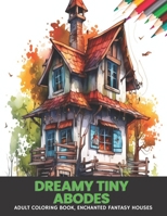 Dreamy Tiny Abodes: Adult Coloring Book, Enchanted Fantasy Houses, 50 pages, 8.5 x 11 inches B0CGKVG5Z1 Book Cover