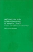 Nationalism and Internationalism in Imperial Japan: Autonomy, Asian Brotherhood, or World Citizenship? 0700714960 Book Cover