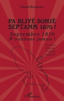 Pa Bliyé Sonjé Septanm 1870 !: Septembre 1870 n'oublions jamais ! Versions française, anglaise, espagnole (French Edition) 2343201218 Book Cover