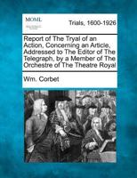 Report of The Tryal of an Action, Concerning an Article, Addressed to The Editor of The Telegraph, by a Member of The Orchestre of The Theatre Royal 1275068804 Book Cover