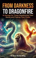 From Darkness to Dragonfire: A Journey for Those Questioning Their Sanity and Finding Their Power B0F3DRC99L Book Cover