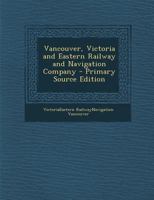 Vancouver, Victoria and Eastern Railway and Navigation Company 1293932108 Book Cover