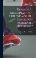 Reparos Al Diccionario De Chilenismos Del Señor Don Zorobabel Rodríguez 1018327746 Book Cover