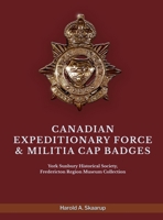 Canadian Expeditionary Force & Militia Cap Badges: York Sunbury Historical Society Fredericton Region Museum Collection B0DQ3NRVCX Book Cover