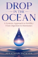 Drop in the Ocean: A Systems Approach to Fertility: From Digestion to Hormones B0H2JGW8LV Book Cover