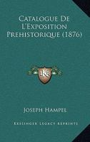 Catalogue De L'Exposition Prehistorique (1876) 1160052387 Book Cover