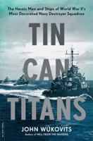 Tin Can Titans: The Heroic Men and Ships of World War II's Most Decorated Navy Destroyer Squadron 0306921901 Book Cover