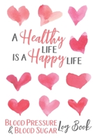 Blood Pressure & Blood Sugar Logbook: A Healthy Life is a Happy Life 1660131960 Book Cover