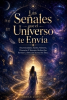 LAS SEÑALES QUE EL UNIVERSO TE ENVÍA: Sincronicidades, Sueños, Números, Presencias Y Mensajes Ocultos Que Revelan La Dirección Secreta Del Alma. (Spanish Edition) B0H5ZYF4XY Book Cover