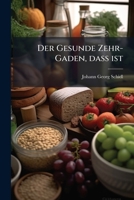 Der Gesunde Zehr-Gaden, daß ist: kurtze, doch gründlich- und ausführliche Untersuchung deren Eigenschafften, Kräfften, Tugend, und Würckungen, des ... Speisen, und Geträncken 124782411X Book Cover