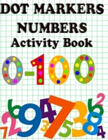 Dot Markers Numbers Activity Book: Fun Activity to Learn Numbers 0-100, For Toddlers, Preschool, Kids B08YQCPYF4 Book Cover