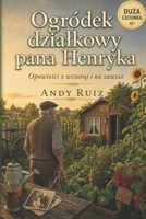 Ogro´dek dzialkowy pana Henryka: Powiesc duza czcionka dla seniorów | Krótkie rozdzialy i prosty jezyk | Ciepla historia o rodzinie, wspomnieniach i ... (Opowiesci duzym drukiem) (Polish Edition) B0H25PLKWL Book Cover
