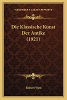 Die Klassische Kunst Der Antike (1921) 1161107029 Book Cover
