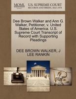 Dee Brown Walker and Ann G. Walker, Petitioner, v. United States of America. U.S. Supreme Court Transcript of Record with Supporting Pleadings 1270428047 Book Cover