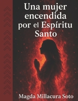 UNA MUJER ENCENDIDA POR EL ESPÍRITU SANTO: Hábitos espirituales que te cambian de Adentro. (Spanish Edition) B0F66QGS5N Book Cover