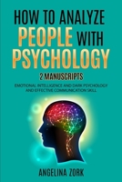 How to Analyze People with Psychology: 2 Manuscripts: Emotional Intelligence and Dark Psychology and Effective Communication Skill 1803019298 Book Cover