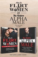How to Flirt with Women & The Modern Alpha Male (2 books in 1): The Essential Men’s Guide to Flirting, Dating, Seduction, Money, Success, Assertiveness and Masculinity. B08NS5ZT51 Book Cover