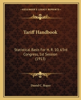 Tariff Handbook: Statistical Basis For H. R. 10, 63rd Congress, 1st Session 1164957155 Book Cover