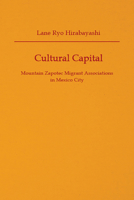 Cultural Capital: Mountain Zapotec Migrant Associations in Mexico City (Profmex) 0816531706 Book Cover