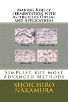 Making Koji by Fermentation with Aspergillus Oryzae and Applications: Simplest but Most Advanced Methods 1729603505 Book Cover