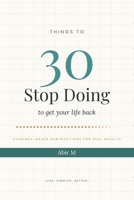30 Things to Stop Doing — to get your life back: 30 Things to Stop Doing: Get Your Life Back by Subtracting the Habits That Quietly Drain It B0H7PWJ1CV Book Cover