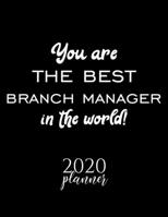You Are The Best Branch Manager In The World! 2020 Planner: Nice 2020 Calendar for Branch Manager Christmas Gift Idea for Branch Manager Branch Manager Journal for 2020 120 pages 8.5x11 inches 1710270306 Book Cover
