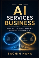 The AI Services Business: Build, Sell, Automate and Scale a Company in the Age of AI B0HG38F1XZ Book Cover