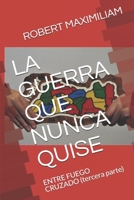 LA GUERRA QUE NUNCA QUISE: ENTRE FUEGO CRUZADO (tercera parte) (GQNQ) 1988475724 Book Cover